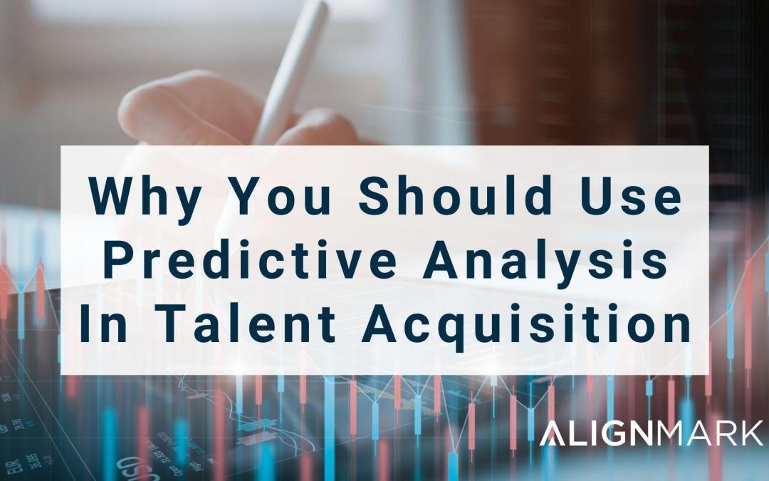 Why You Should Use Predictive Analysis In Talent Acquisition