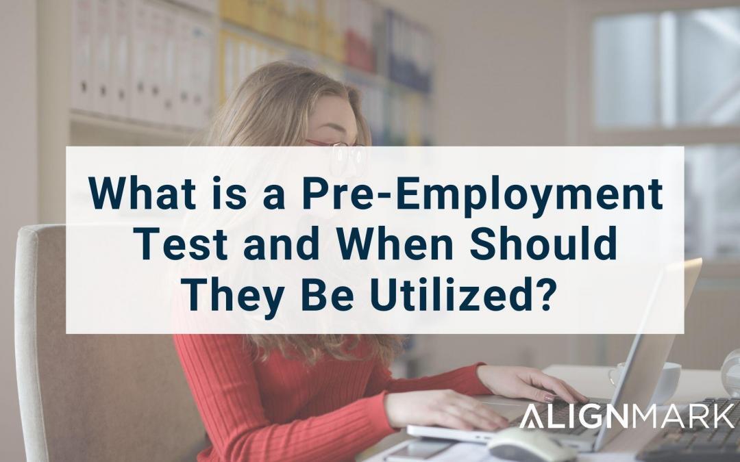 What is a Pre-Employment Test and When Should They Be Utilized?