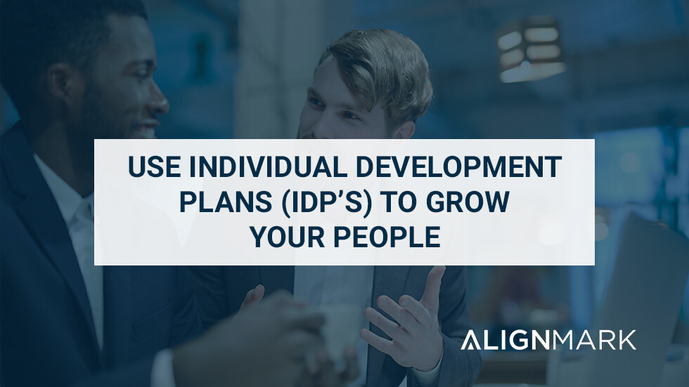 Use Individual Development Plans (IDP’s) to grow your people