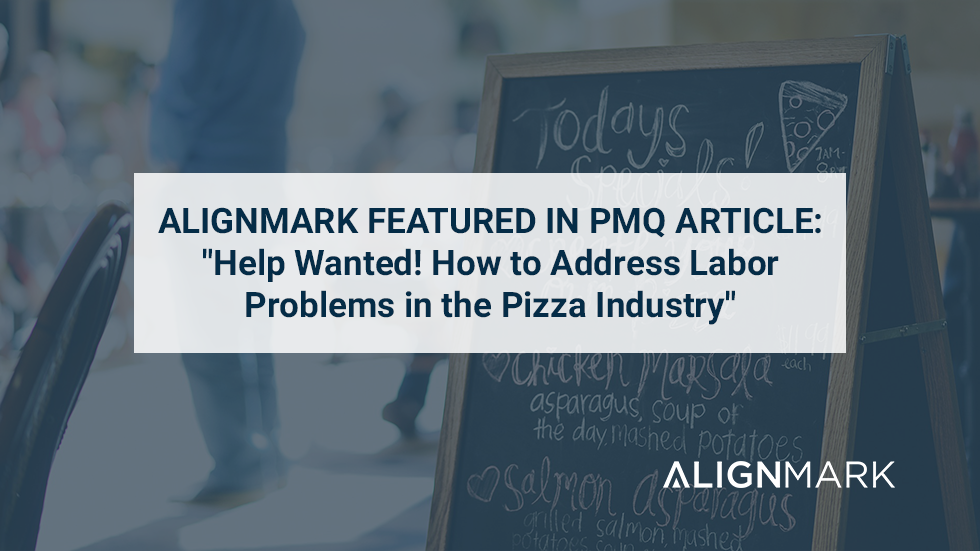 AlignMark featured In PMQ Article: “Help Wanted! How to Address Labor Problems in the Pizza Industry”